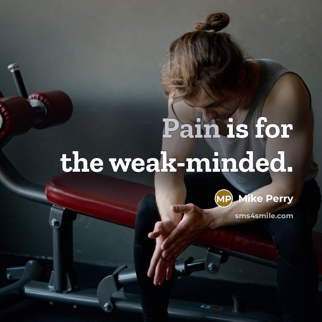 “Pain is for the weak-minded.” quote by Mike Perry
