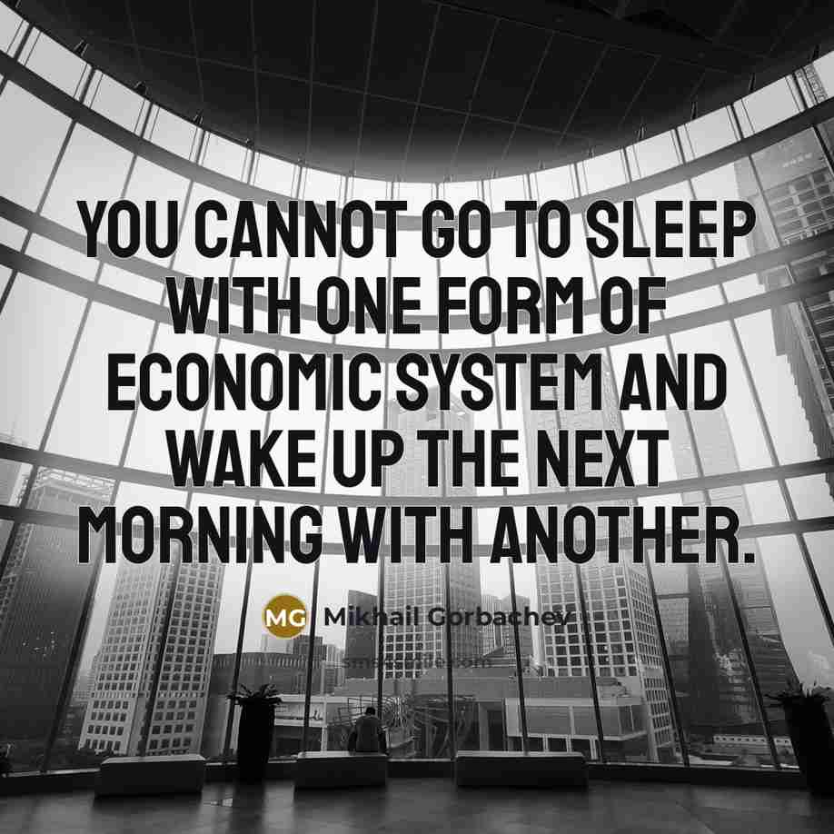 “You cannot go to sleep with one form of economic…” quote by Mikhail Gorbachev