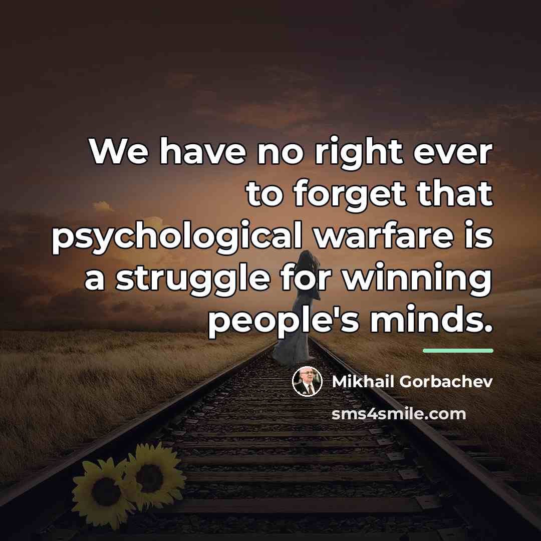 “We have no right ever to forget that psychological warfare…” quote by Mikhail Gorbachev