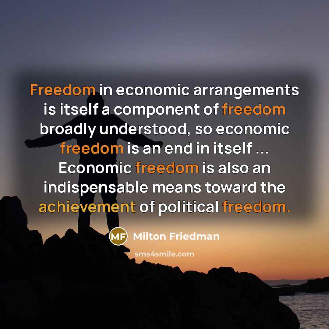 “Freedom in economic arrangements is itself a component of freedom…” quote by Milton Friedman