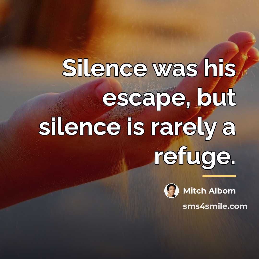 “Silence was his escape, but silence is rarely a refuge.…” quote by Mitch Albom