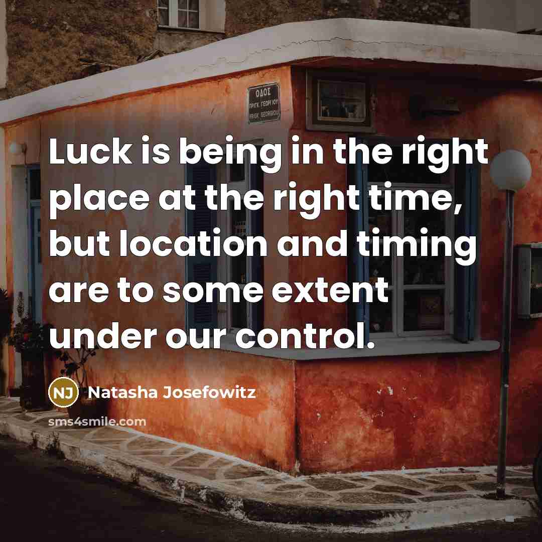“Luck is being in the right place at the right…” quote by Natasha Josefowitz