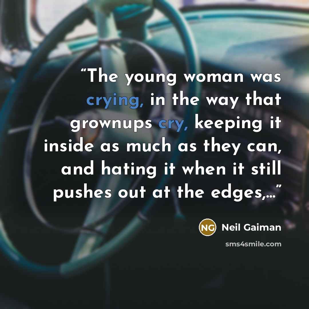 “The young woman was crying, in the way that grownups cry, keeping it inside as much as they can, and hating it when it still pushes out at the edges,...” quote by Neil Gaiman