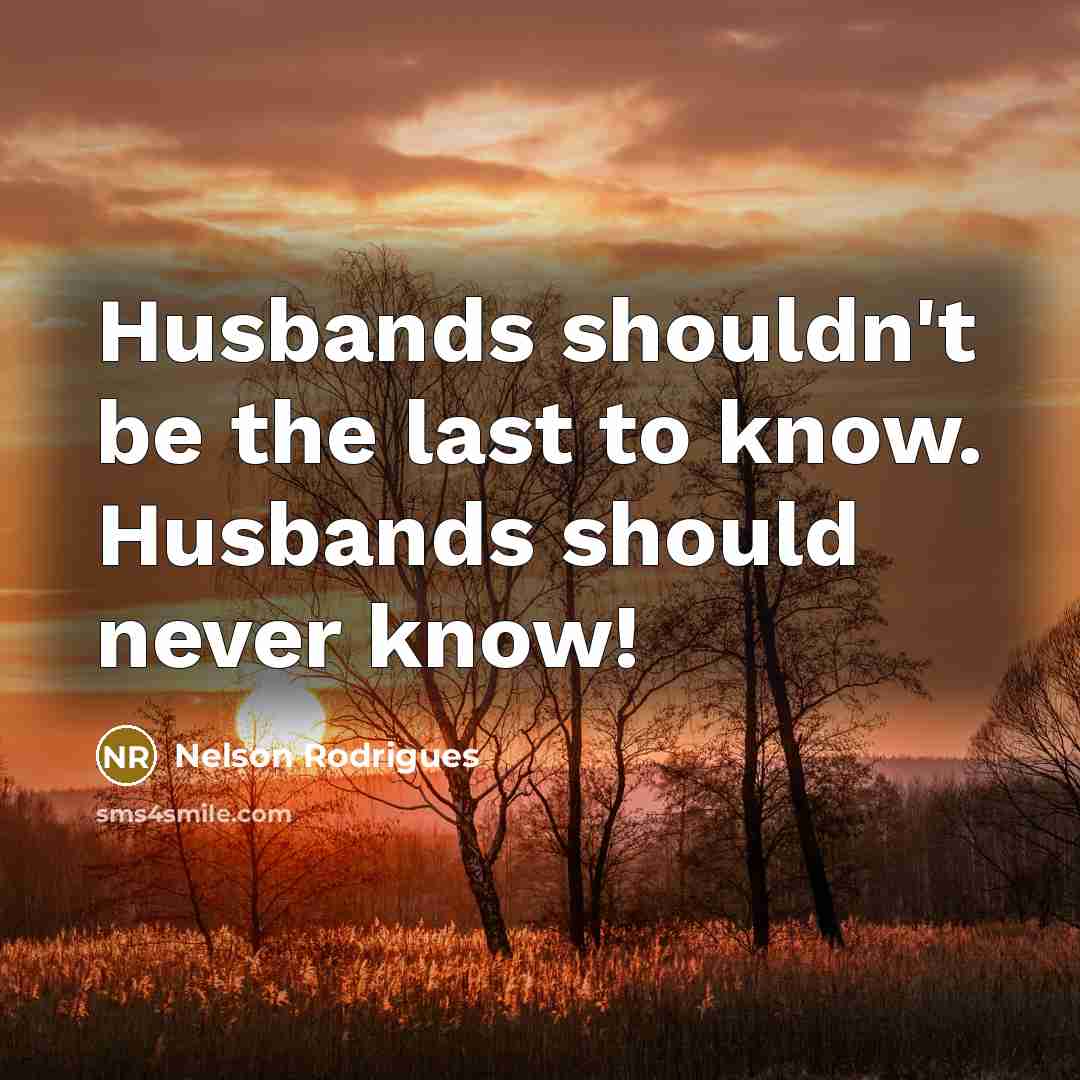 “Husbands shouldn't be the last to know. Husbands should never…” quote by Nelson Rodrigues