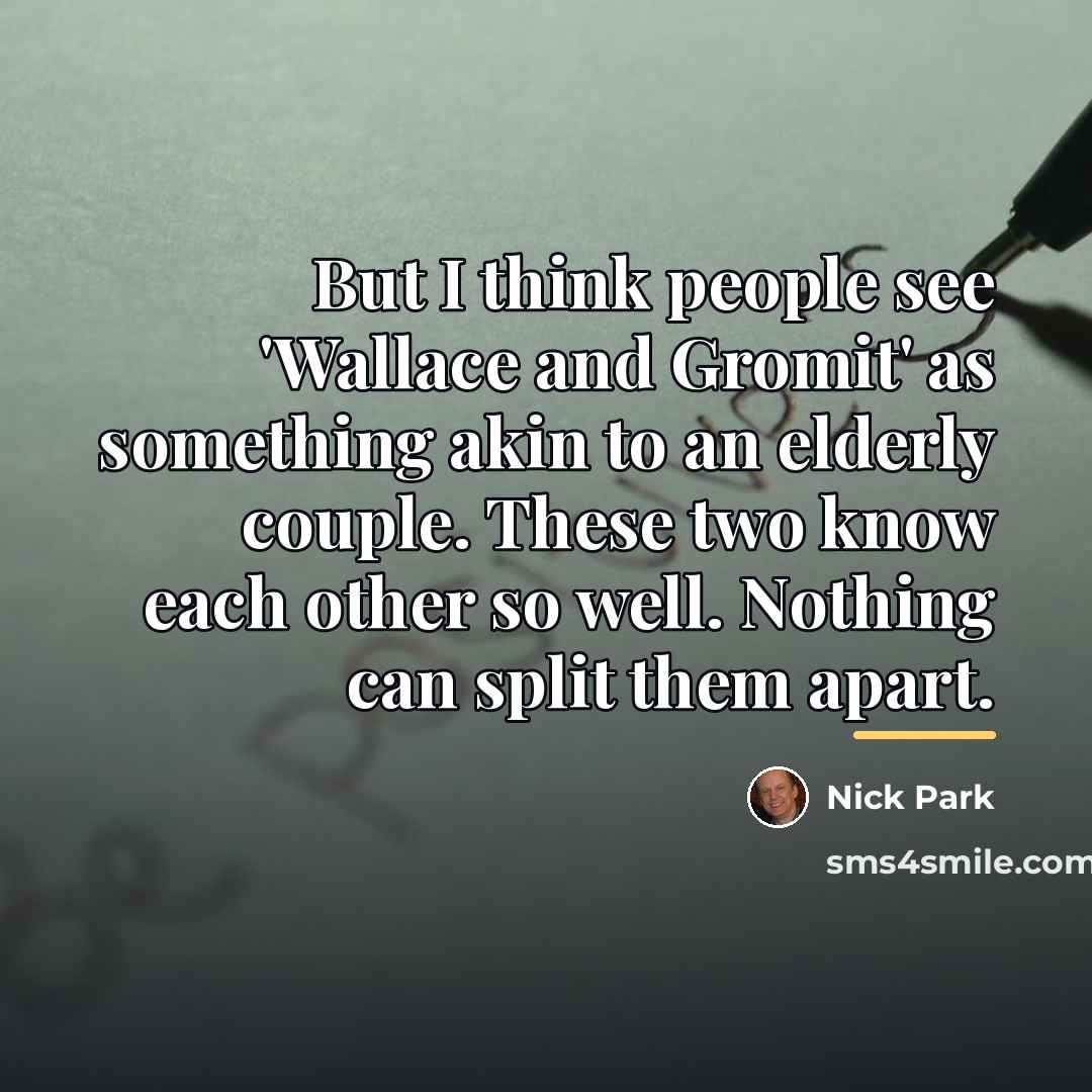 “But I think people see 'Wallace and Gromit' as something…” quote by Nick Park
