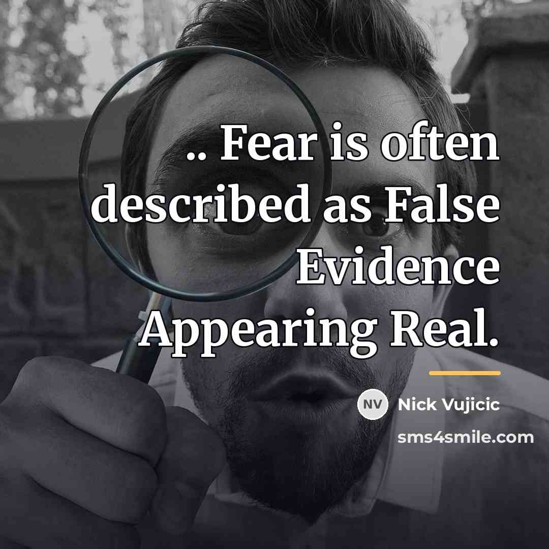“.. Fear is often described as False Evidence Appearing Real.…” quote by Nick Vujicic