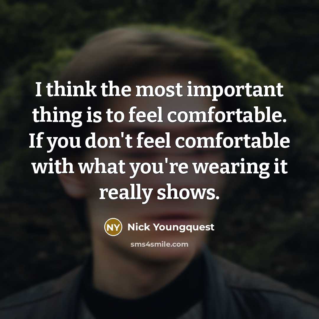 “I think the most important thing is to feel comfortable.…” quote by Nick Youngquest