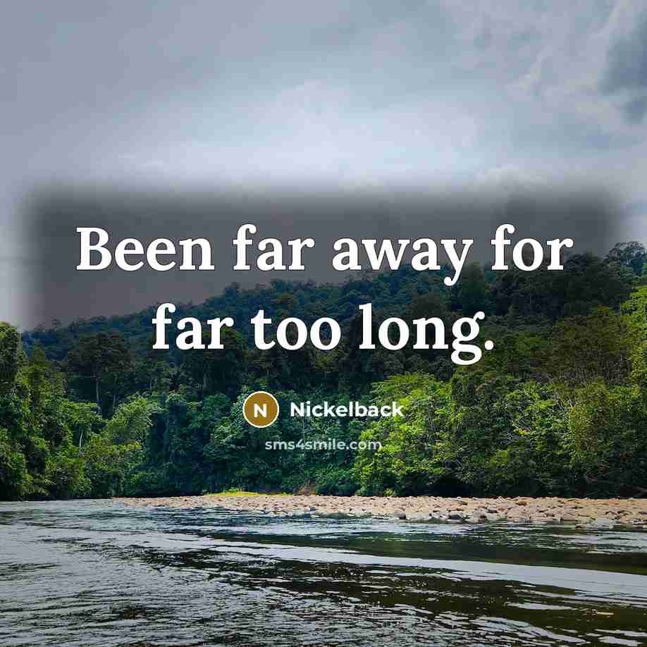 “Been far away for far too long.…” quote by Nickelback