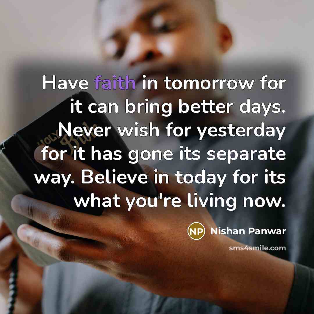 “Have faith in tomorrow for it can bring better days.…” quote by Nishan Panwar
