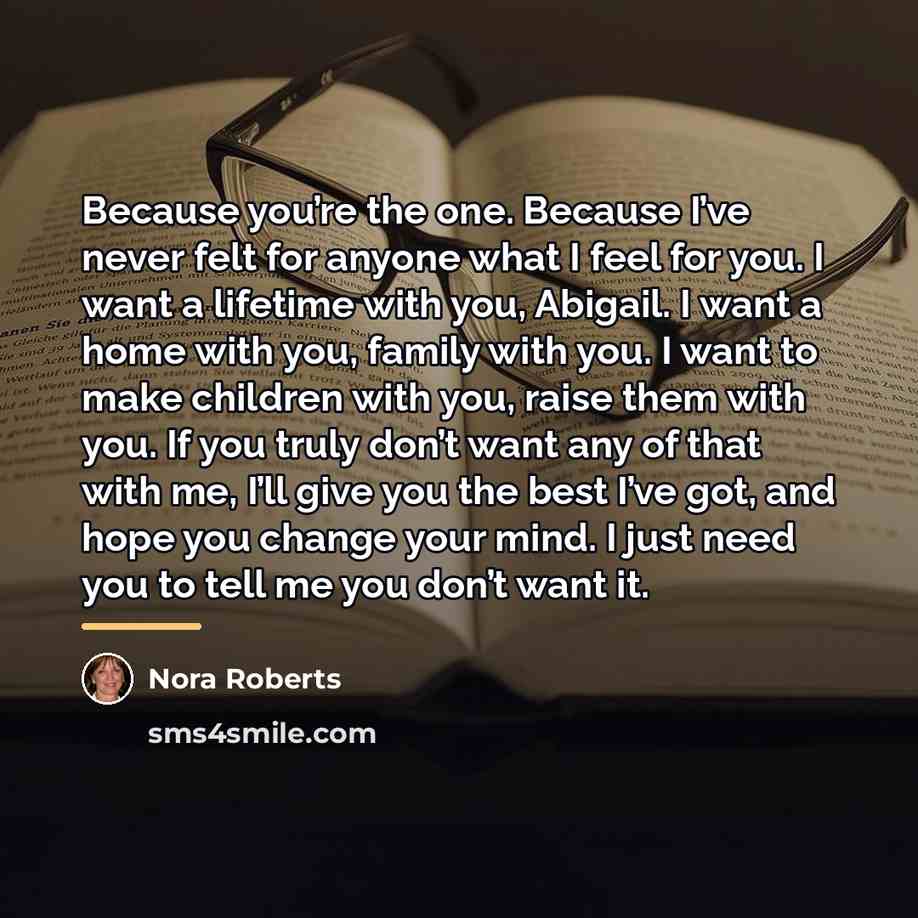“Because you’re the one. Because I’ve never felt for anyone…” quote by Nora Roberts