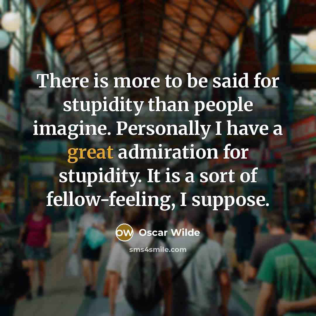 “There is more to be said for stupidity than people…” quote by Oscar Wilde