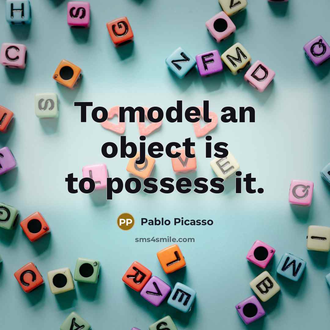 “To model an object is to possess it.…” quote by Pablo Picasso