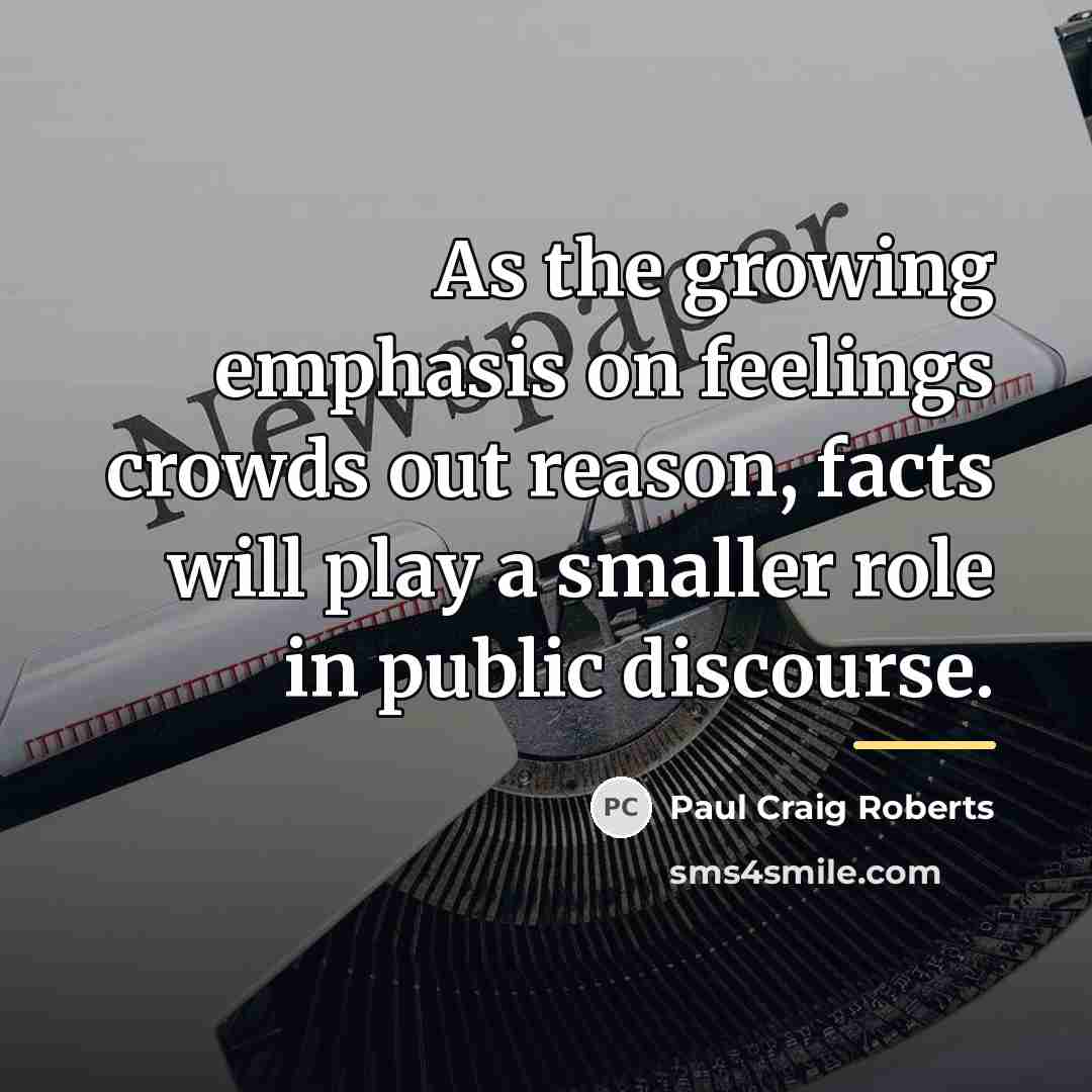 “As the growing emphasis on feelings crowds out reason, facts…” quote by Paul Craig Roberts