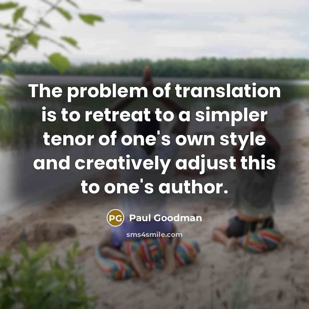 “The problem of translation is to retreat to a simpler…” quote by Paul Goodman