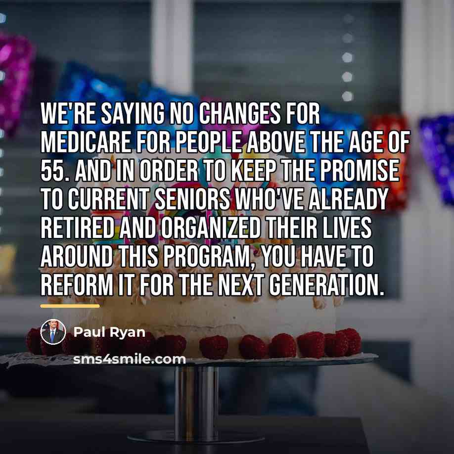 “We're saying no changes for Medicare for people above the…” quote by Paul Ryan