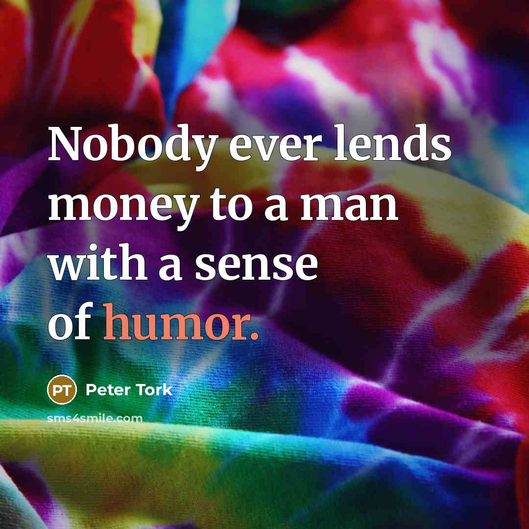 “Nobody ever lends money to a man with a sense…” quote by Peter Tork
