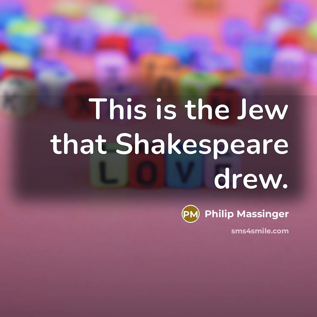 “This is the Jew that Shakespeare drew.…” quote by Philip Massinger