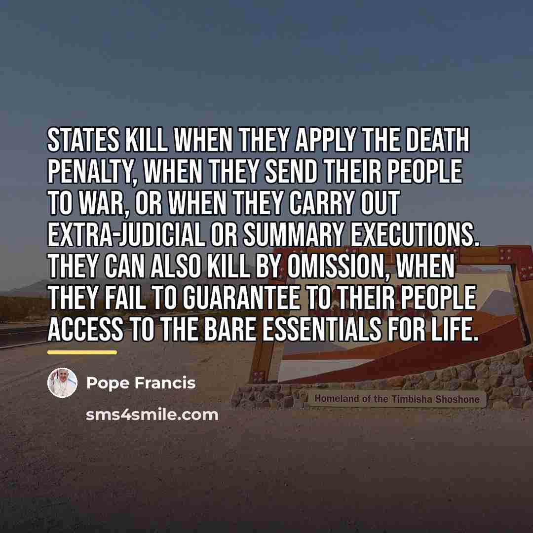 “States kill when they apply the death penalty, when they…” quote by Pope Francis