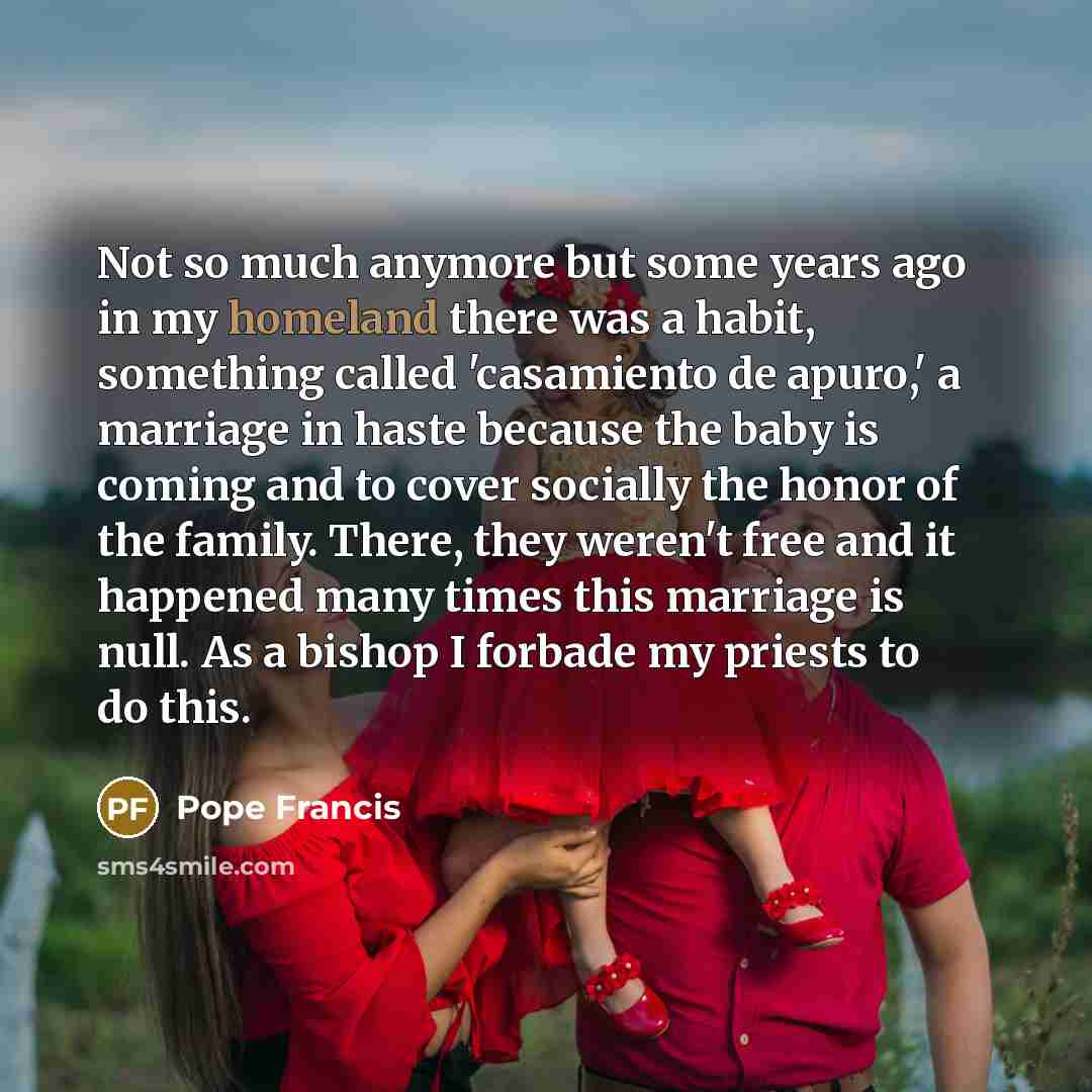 “Not so much anymore but some years ago in my…” quote by Pope Francis
