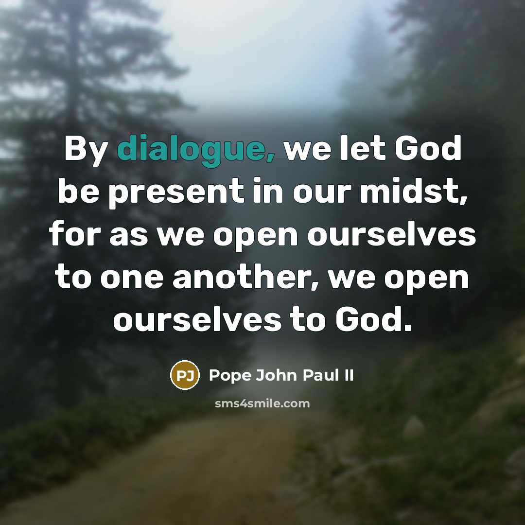 “By dialogue, we let God be present in our midst,…” quote by Pope John Paul II