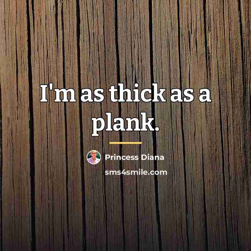 “I'm as thick as a plank.…” quote by Princess Diana