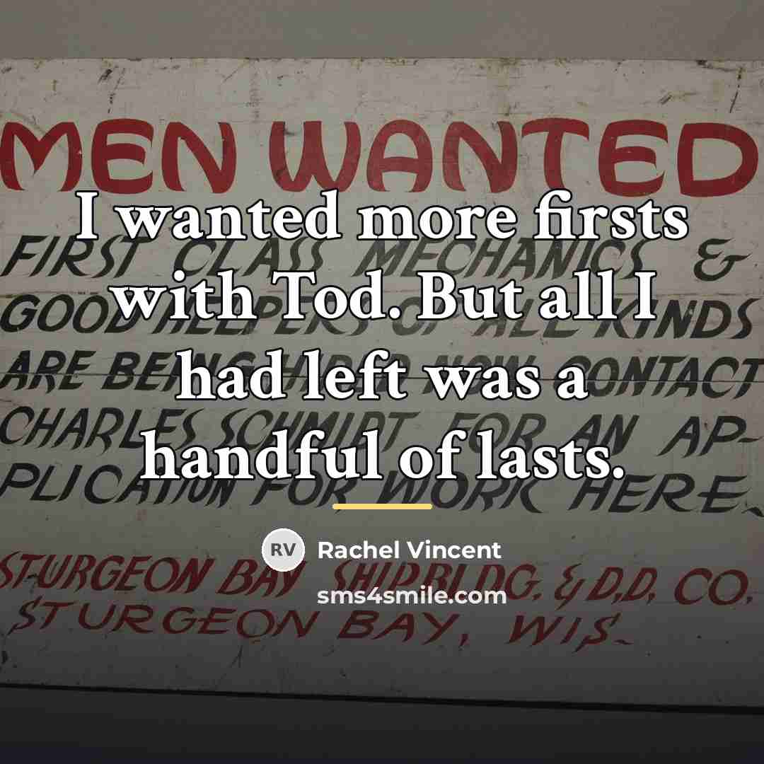 “I wanted more firsts with Tod. But all I had…” quote by Rachel Vincent