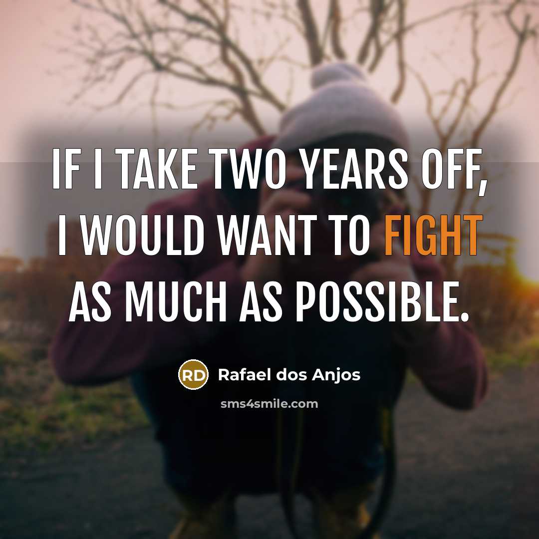 “If I take two years off, I would want to…” quote by Rafael dos Anjos