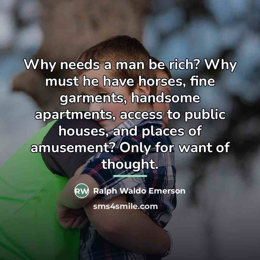 “Why needs a man be rich? Why must he have…” quote by Ralph Waldo Emerson