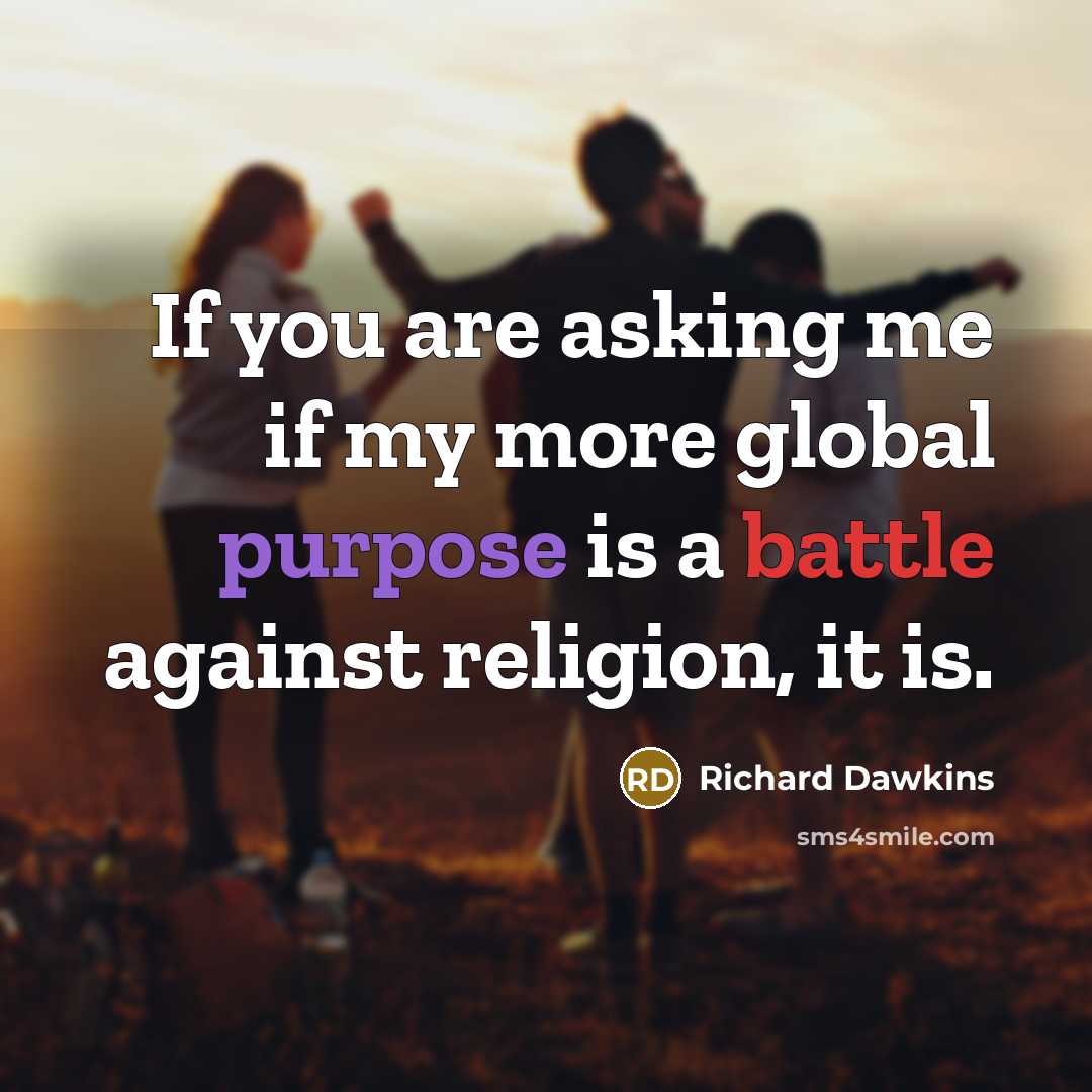 “If you are asking me if my more global purpose…” quote by Richard Dawkins