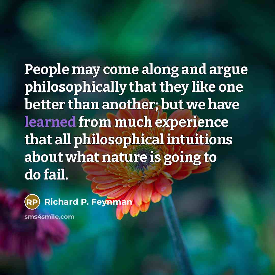 “People may come along and argue philosophically that they like…” quote by Richard P. Feynman