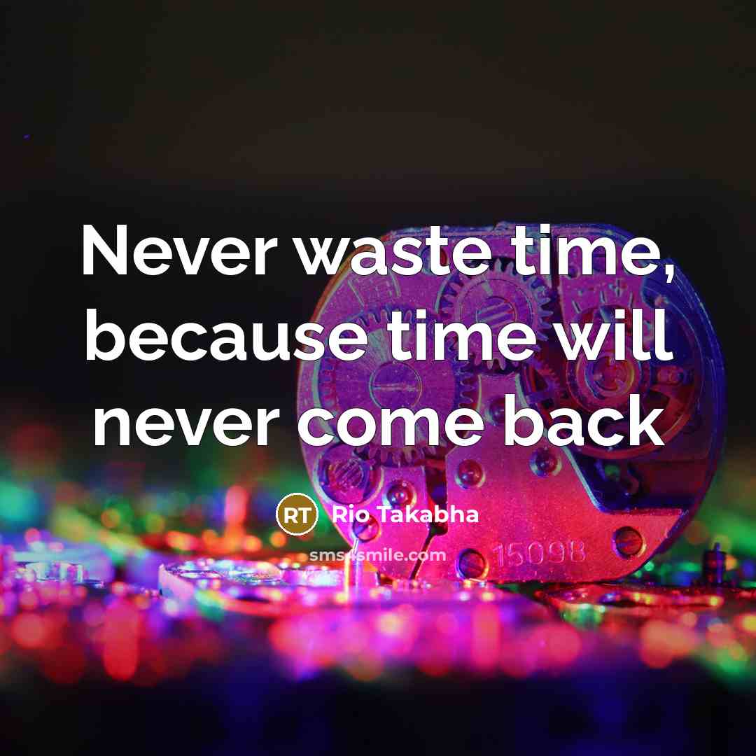 “Never waste time, because time will never come back…” quote by Rio Takabha