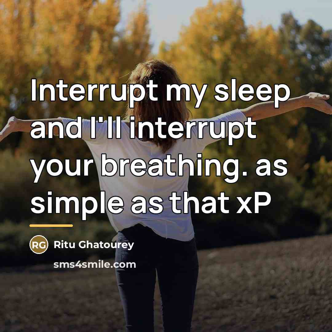 “Interrupt my sleep and I'll interrupt your breathing. as simple…” quote by Ritu Ghatourey