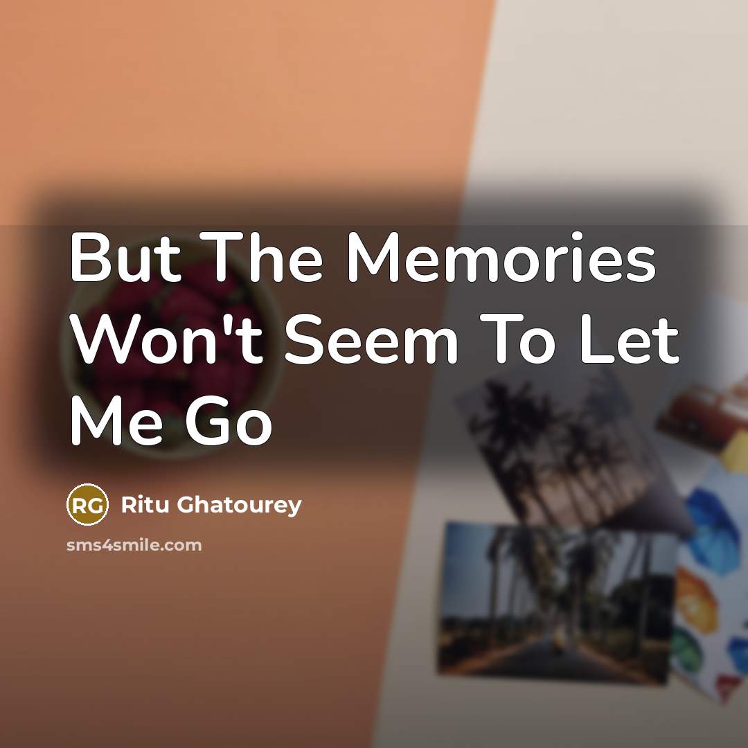 “But The Memories Won't Seem To Let Me Go…” quote by Ritu Ghatourey