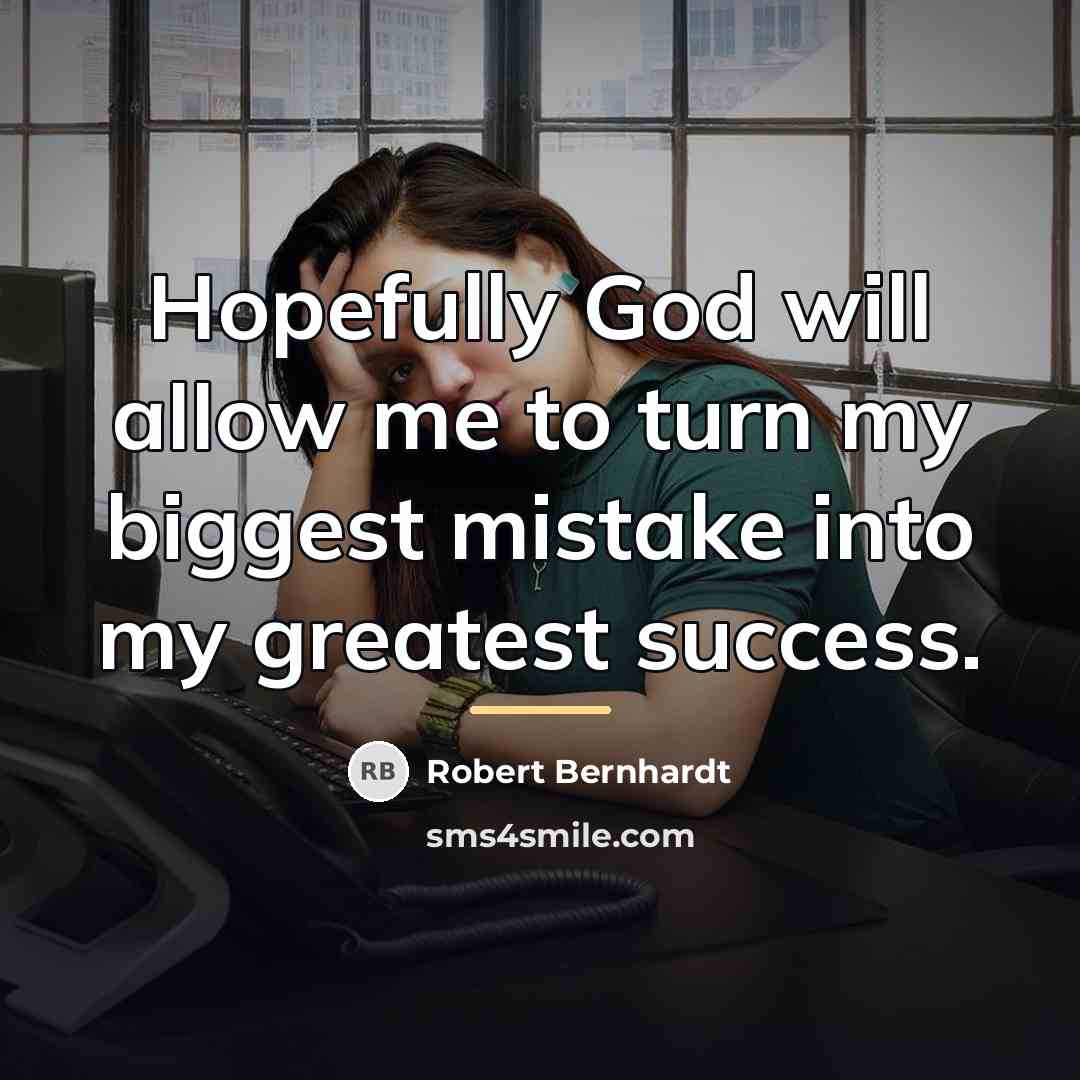 “Hopefully God will allow me to turn my biggest mistake…” quote by Robert Bernhardt