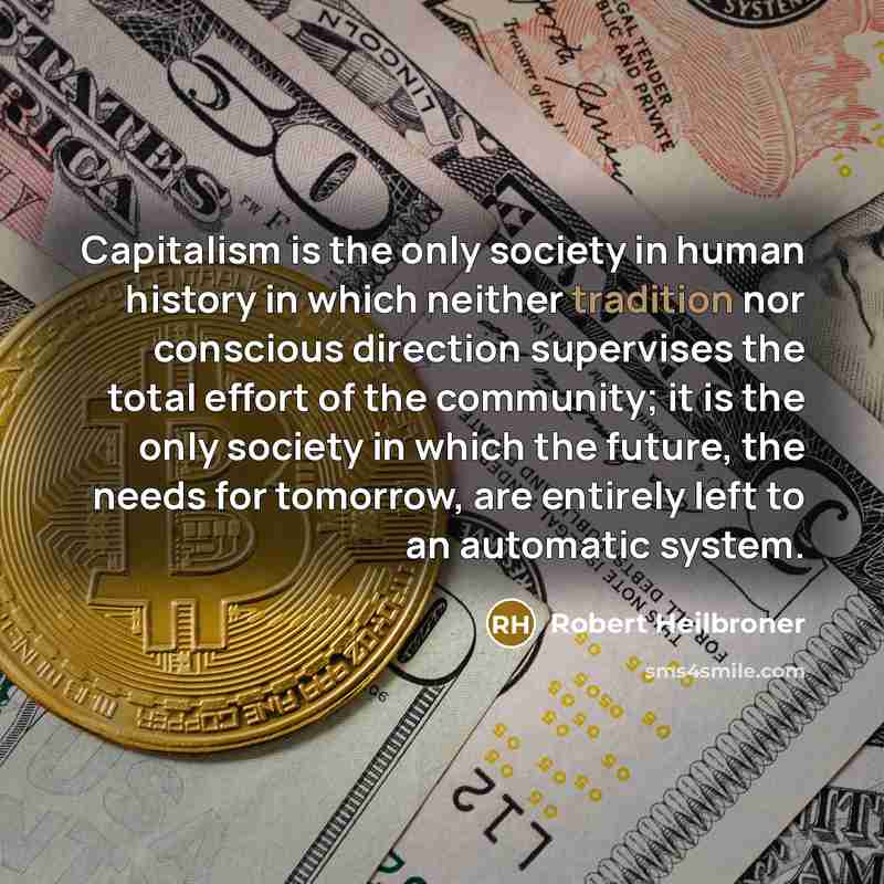 “Capitalism is the only society in human history in which…” quote by Robert Heilbroner