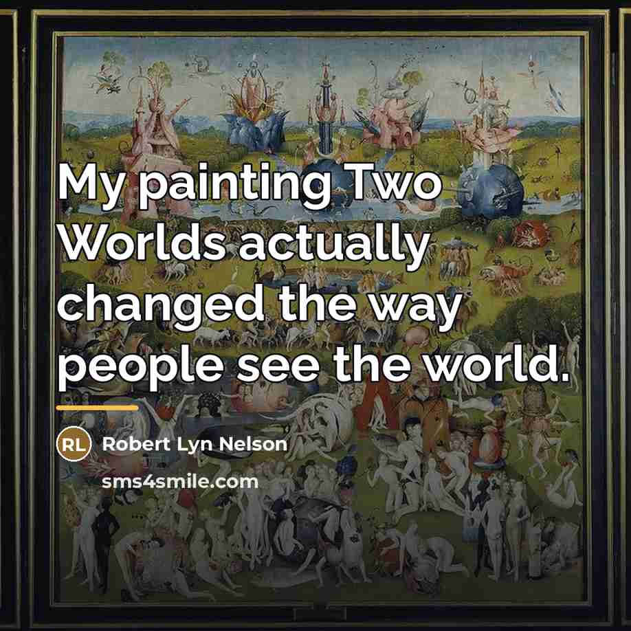 “My painting Two Worlds actually changed the way people see…” quote by Robert Lyn Nelson