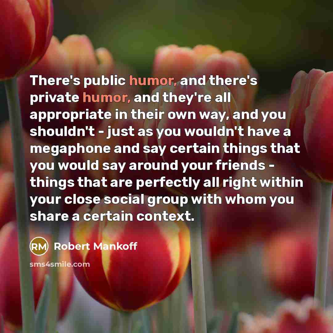 “There's public humor, and there's private humor, and they're all…” quote by Robert Mankoff