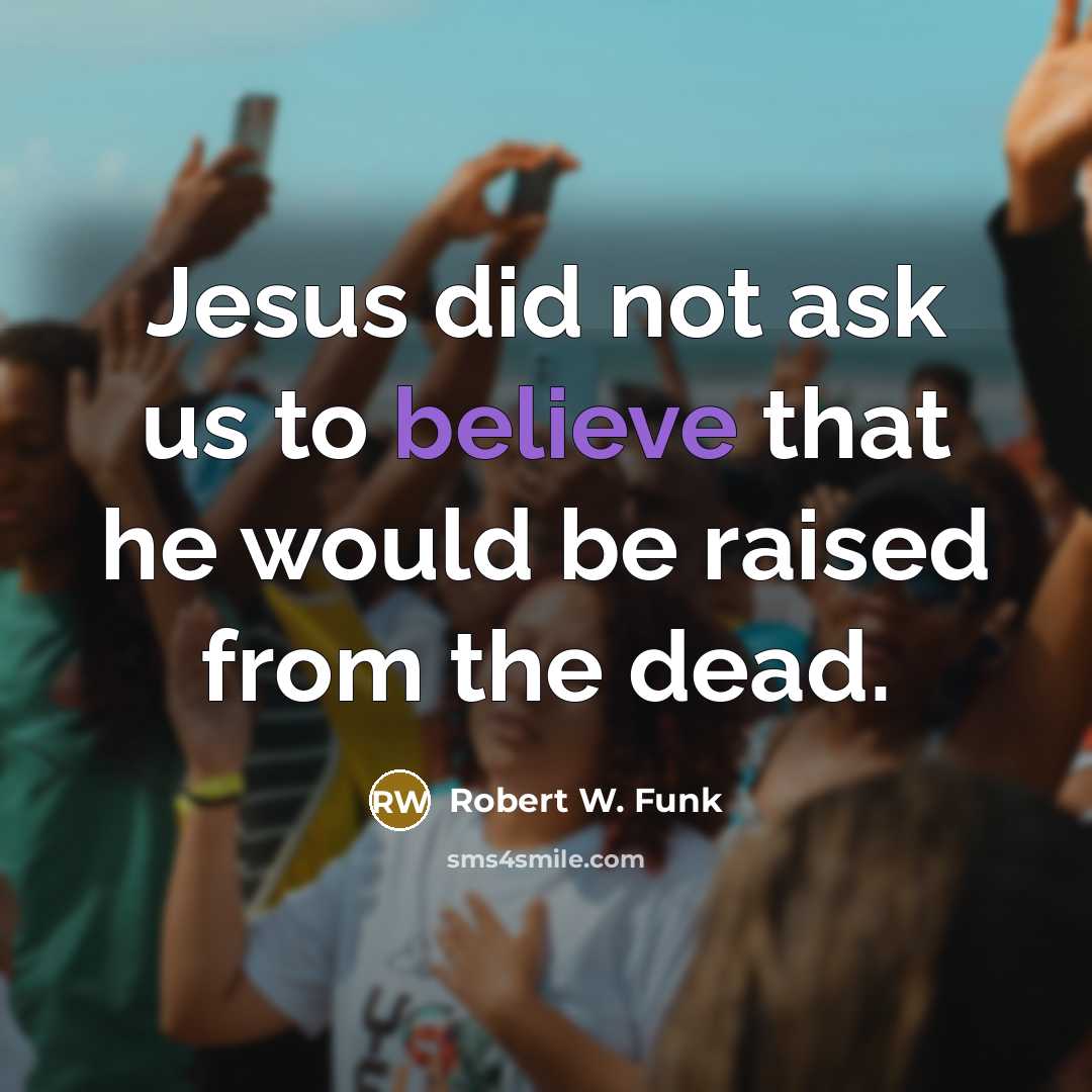 “Jesus did not ask us to believe that he would…” quote by Robert W. Funk