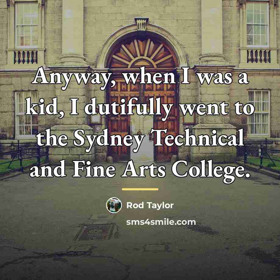 “Anyway, when I was a kid, I dutifully went to…” quote by Rod Taylor
