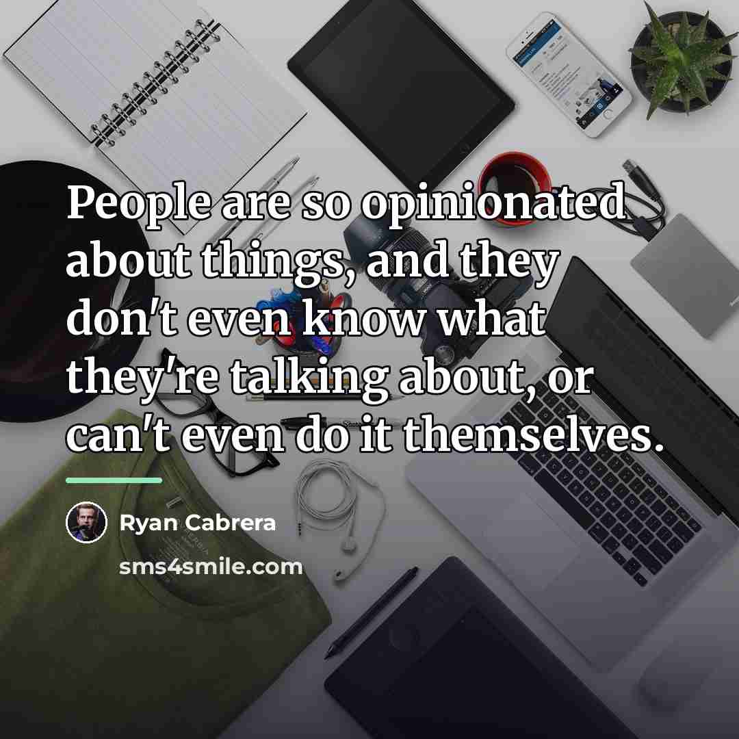 “People are so opinionated about things, and they don't even…” quote by Ryan Cabrera
