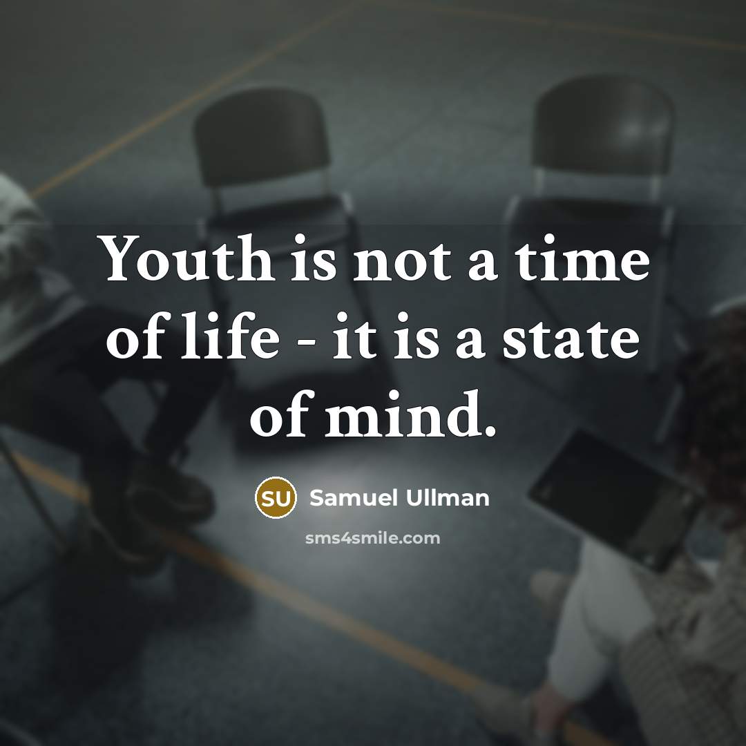 “Youth is not a time of life - it is…” quote by Samuel Ullman