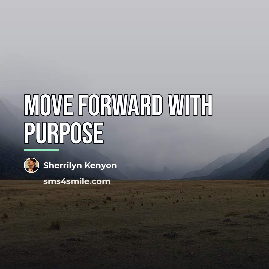 “Move forward with purpose…” quote by Sherrilyn Kenyon