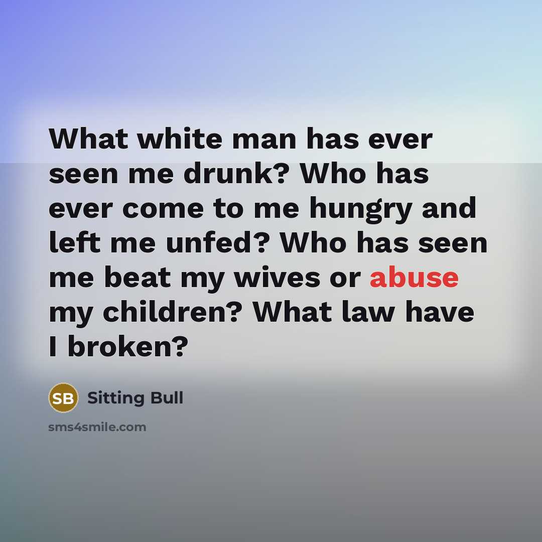 “What white man has ever seen me drunk? Who has…” quote by Sitting Bull