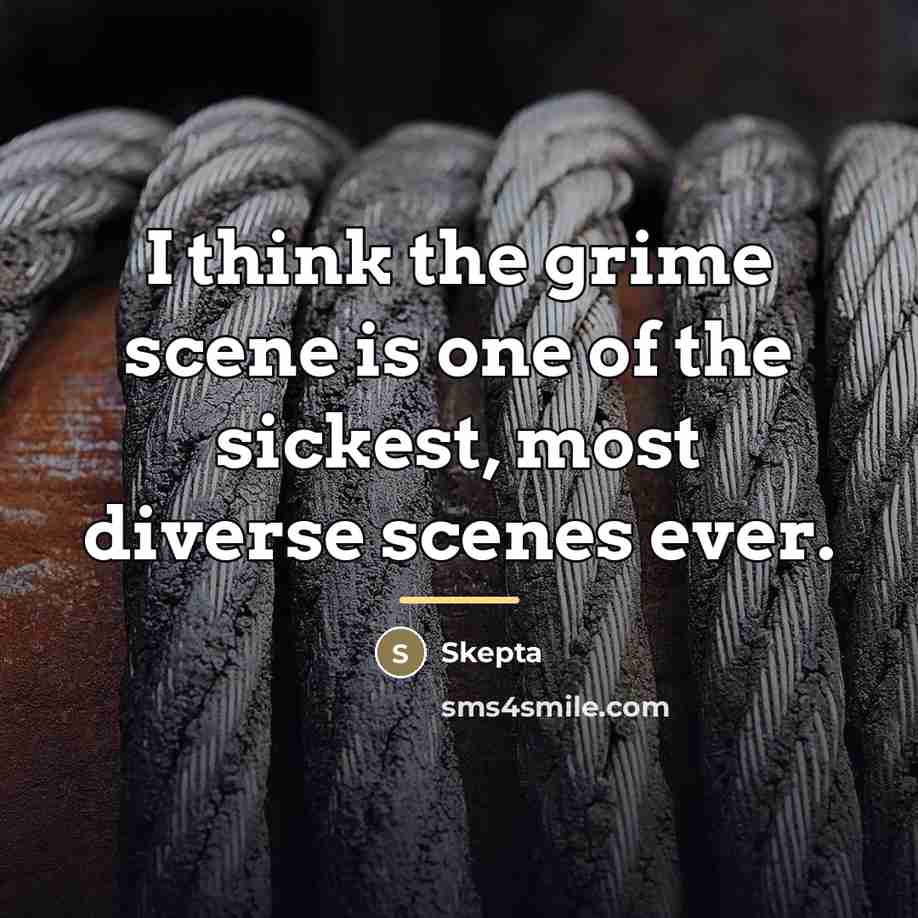 “I think the grime scene is one of the sickest,…” quote by Skepta