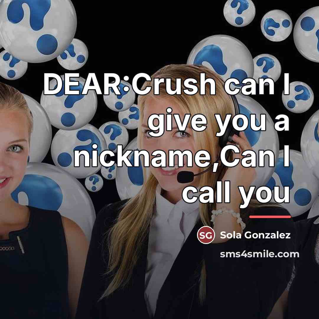 “DEAR:Crush can I give you a nickname,Can I call you…” quote by Sola Gonzalez