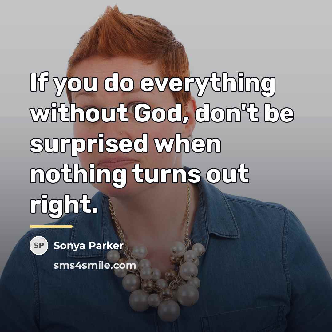 “If you do everything without God, don't be surprised when…” quote by SONYA PARKER