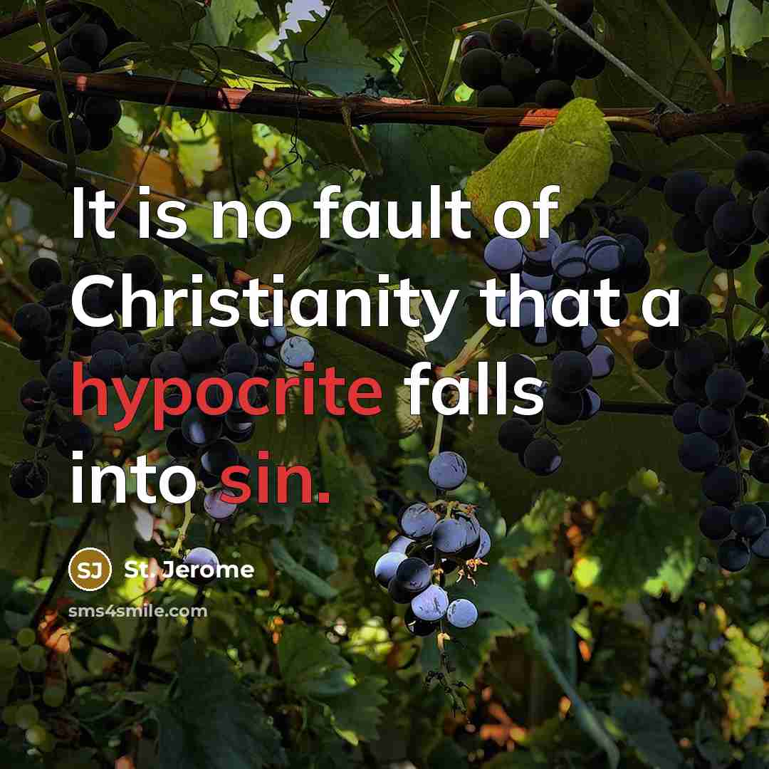 “It is no fault of Christianity that a hypocrite falls…” quote by St. Jerome