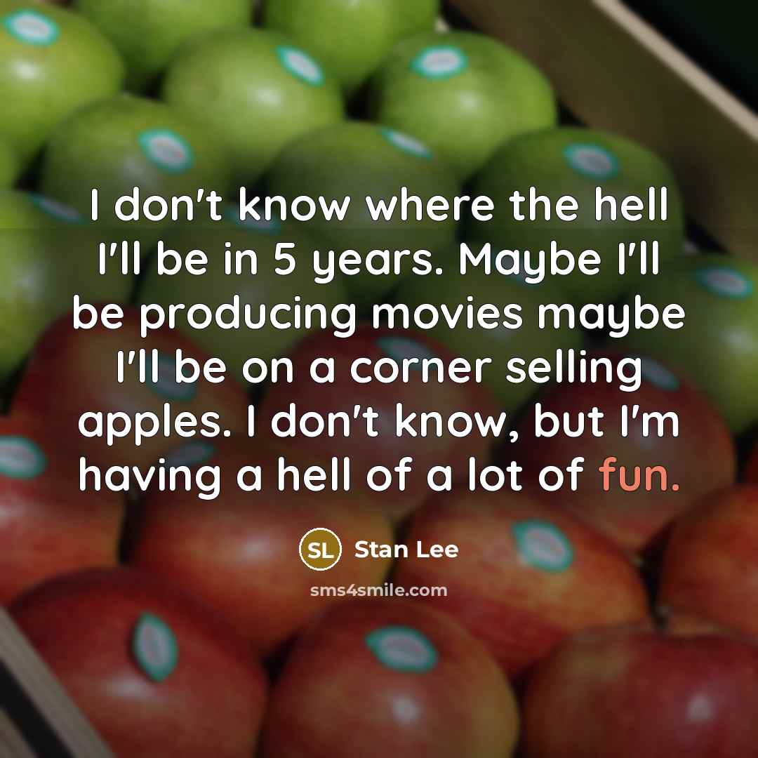 “I don't know where the hell I'll be in 5…” quote by Stan Lee