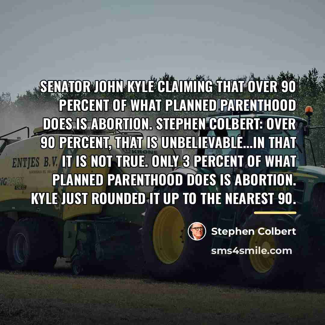 “Senator John Kyle claiming that over 90 percent of what…” quote by Stephen Colbert