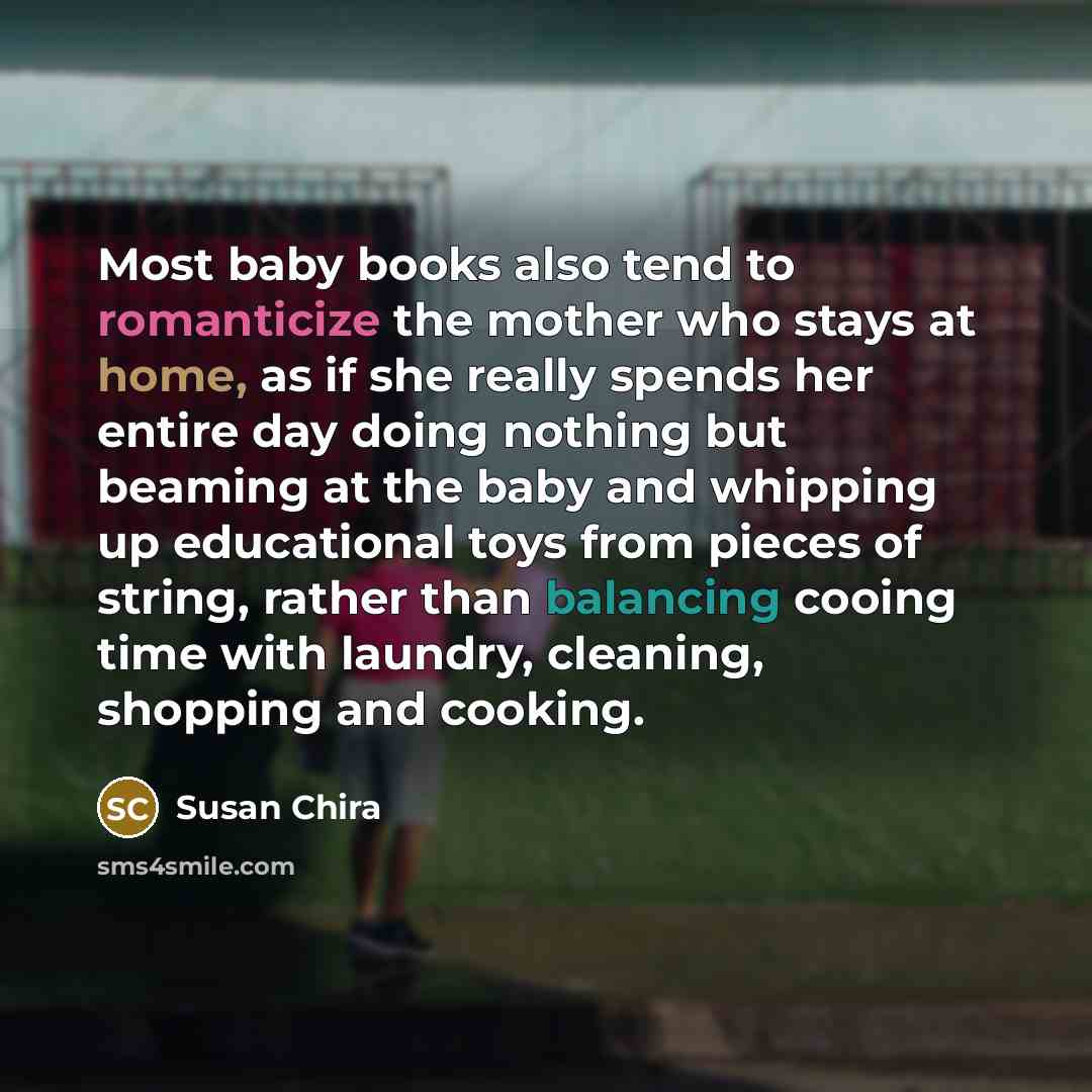 “Most baby books also tend to romanticize the mother who…” quote by Susan Chira
